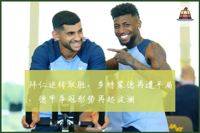 拜仁逆转取胜，多特蒙德再遭平局，德甲争冠形势再起波澜